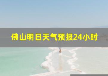 佛山明日天气预报24小时