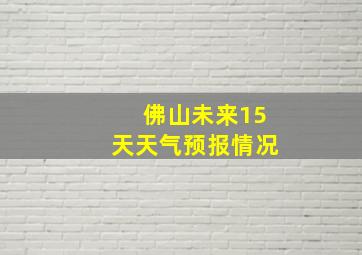 佛山未来15天天气预报情况