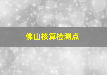 佛山核算检测点