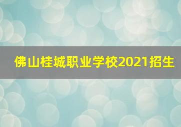 佛山桂城职业学校2021招生