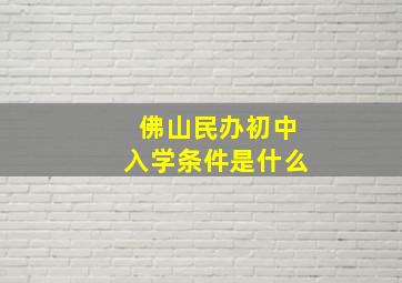 佛山民办初中入学条件是什么