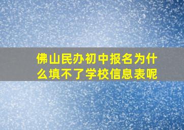 佛山民办初中报名为什么填不了学校信息表呢