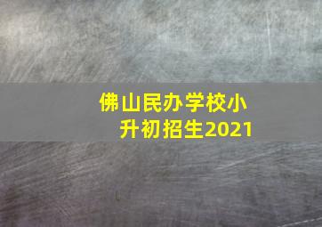 佛山民办学校小升初招生2021