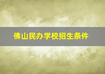 佛山民办学校招生条件