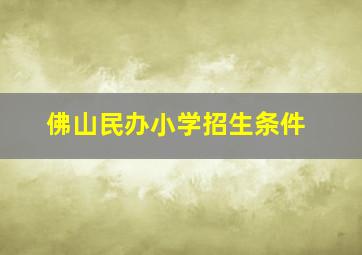 佛山民办小学招生条件