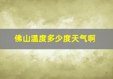 佛山温度多少度天气啊