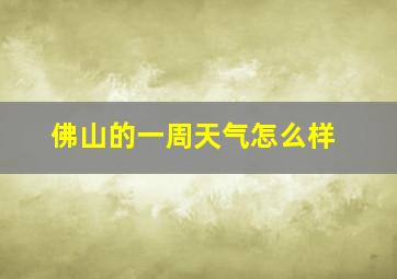 佛山的一周天气怎么样