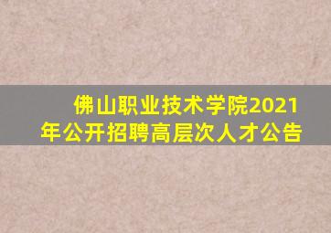 佛山职业技术学院2021年公开招聘高层次人才公告