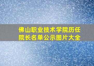 佛山职业技术学院历任院长名单公示图片大全