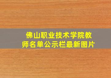 佛山职业技术学院教师名单公示栏最新图片