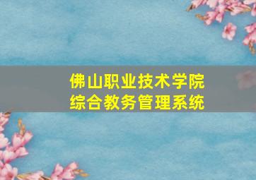 佛山职业技术学院综合教务管理系统