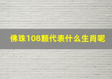 佛珠108颗代表什么生肖呢