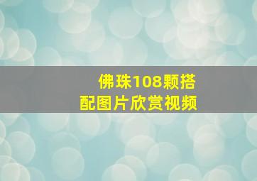 佛珠108颗搭配图片欣赏视频