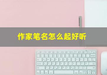 作家笔名怎么起好听