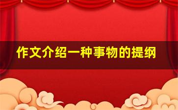 作文介绍一种事物的提纲