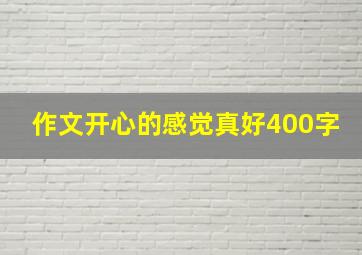 作文开心的感觉真好400字