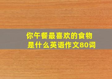 你午餐最喜欢的食物是什么英语作文80词