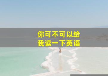 你可不可以给我读一下英语