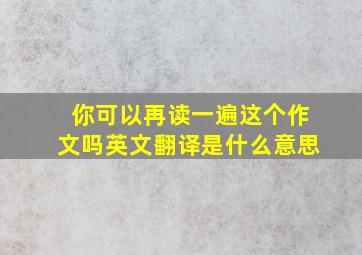 你可以再读一遍这个作文吗英文翻译是什么意思