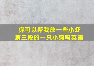 你可以帮我放一些小虾第三段的一只小狗吗英语