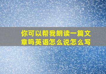 你可以帮我朗读一篇文章吗英语怎么说怎么写