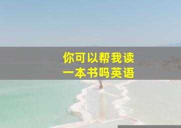 你可以帮我读一本书吗英语