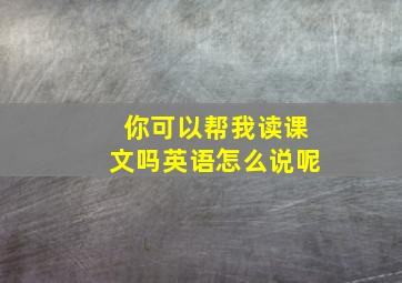 你可以帮我读课文吗英语怎么说呢