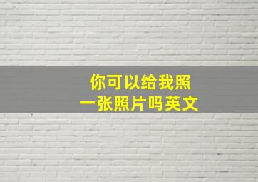 你可以给我照一张照片吗英文