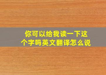 你可以给我读一下这个字吗英文翻译怎么说