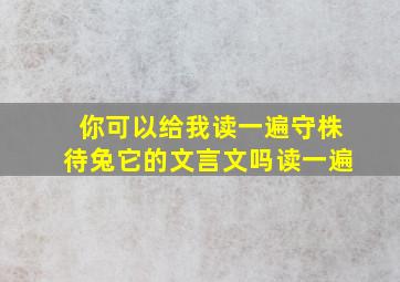 你可以给我读一遍守株待兔它的文言文吗读一遍