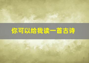 你可以给我读一首古诗