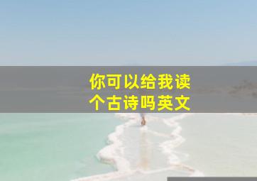 你可以给我读个古诗吗英文