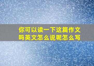 你可以读一下这篇作文吗英文怎么说呢怎么写