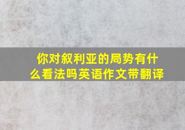 你对叙利亚的局势有什么看法吗英语作文带翻译