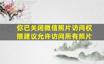 你已关闭微信照片访问权限建议允许访问所有照片