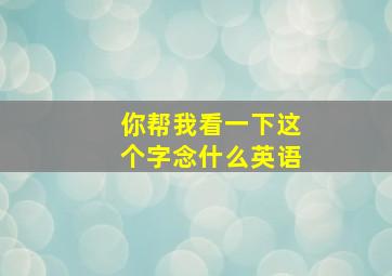 你帮我看一下这个字念什么英语