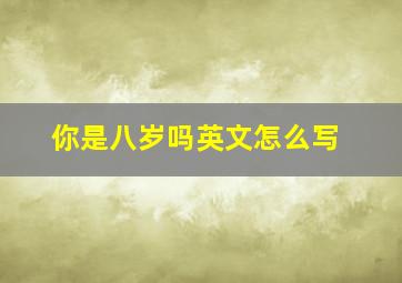 你是八岁吗英文怎么写