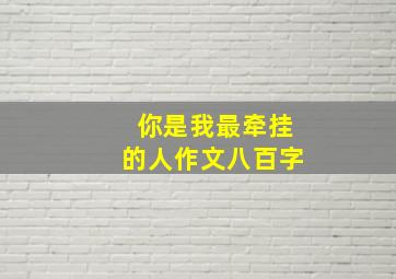 你是我最牵挂的人作文八百字