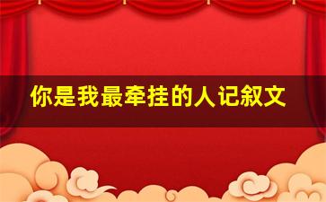 你是我最牵挂的人记叙文