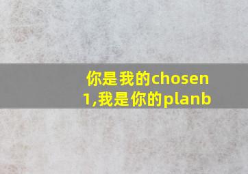 你是我的chosen1,我是你的planb