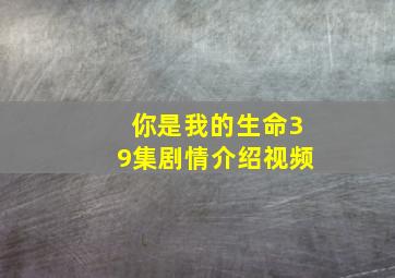 你是我的生命39集剧情介绍视频