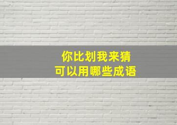 你比划我来猜可以用哪些成语