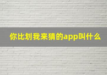 你比划我来猜的app叫什么