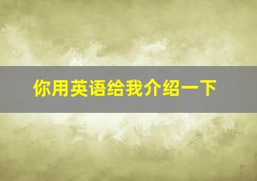 你用英语给我介绍一下