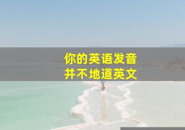 你的英语发音并不地道英文