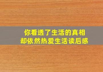 你看透了生活的真相却依然热爱生活读后感