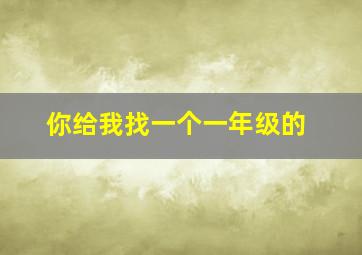 你给我找一个一年级的