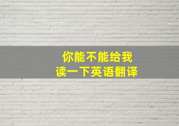 你能不能给我读一下英语翻译