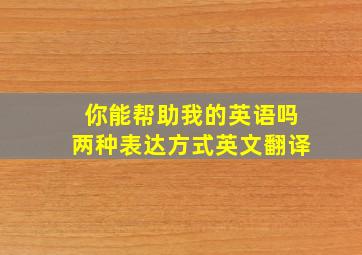 你能帮助我的英语吗两种表达方式英文翻译