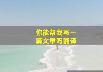 你能帮我写一篇文章吗翻译